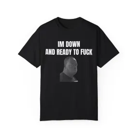 Down and ready to fuck T-shirt